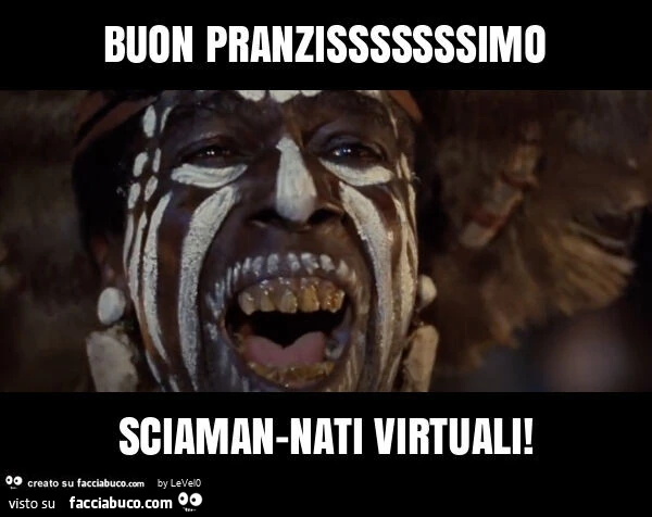 Buon pranzisssssssimo sciaman-nati virtuali