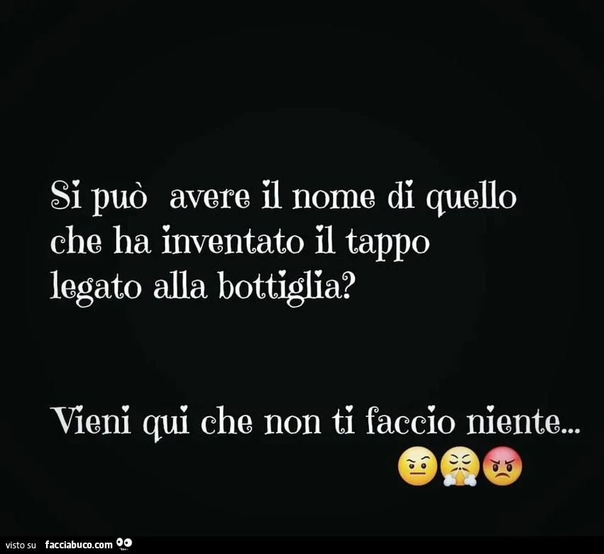 Si può avere il nome di quello che ha inventato il tappo legato alla bottiglia? Vieni qui che non ti faccio niente