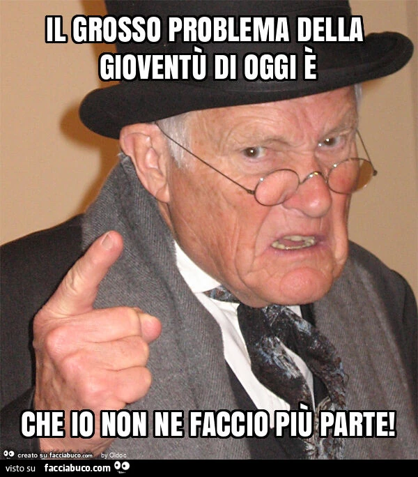 Il grosso problema della gioventù di oggi è che io non ne faccio più parte
