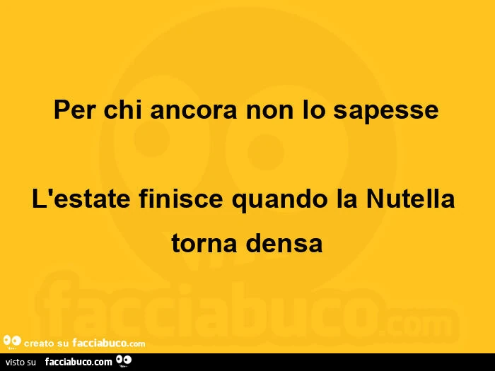 Per chi ancora non lo sapesse l'estate finisce quando la nutella torna densa
