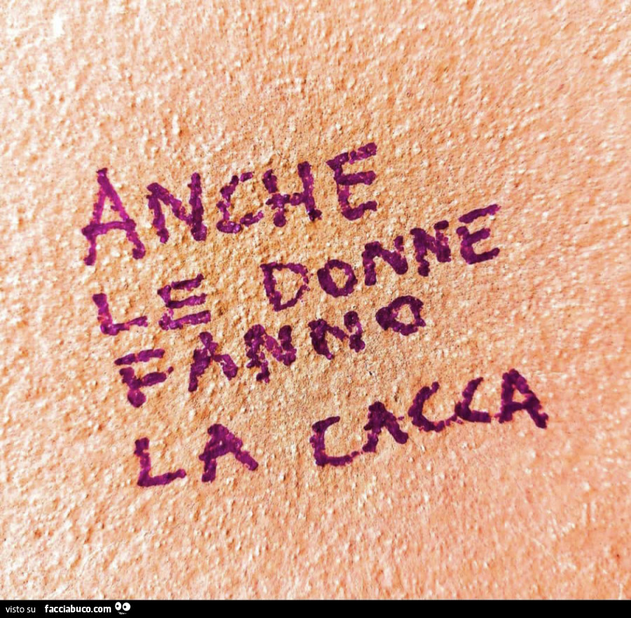 Anche le donne fanno la cacca