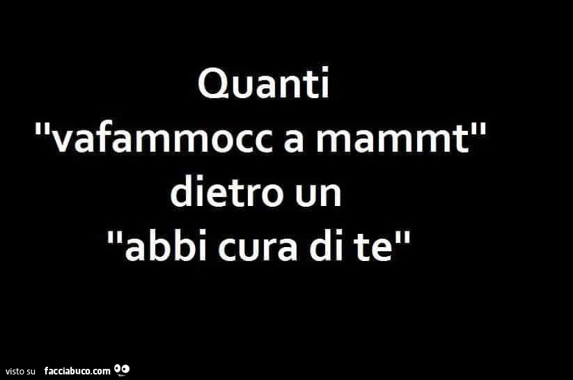 Quanti vafammocc a mammt dietro un abbi cura di te