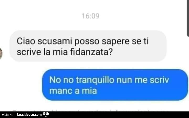 Ciao scusami posso sapere se ti scrive la mia fidanzata? No no