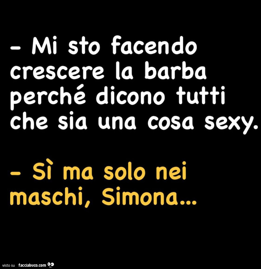 Mi sto facendo crescere la barba perché dicono tutti che sia una cosa sexy. Sì ma solo nei maschi, Simona