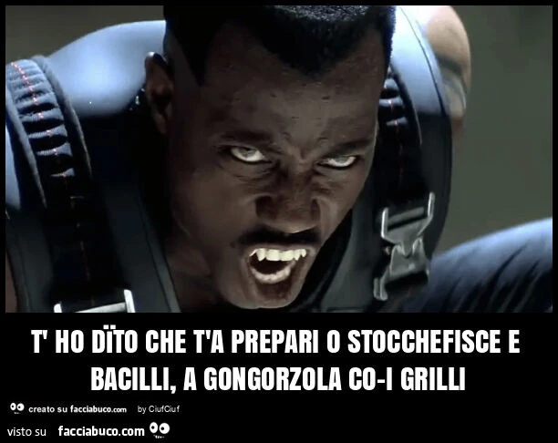 T' ho dรฏto che t'a prepari o stocchefisce e bacilli, a gongorzola co-i grilli