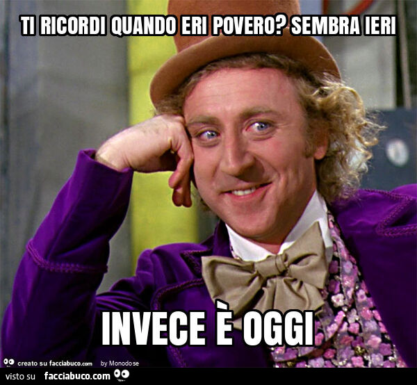 Ti ricordi quando eri povero? Sembra ieri invece è oggi