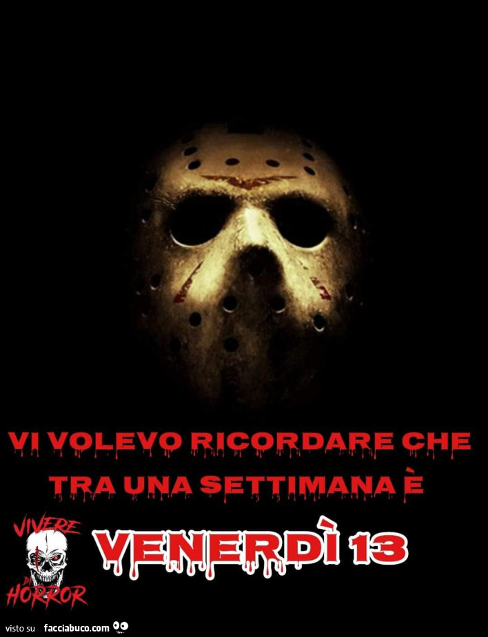 Vi volevo ricordare che tra una settimana è Venerdì 13