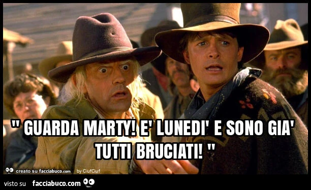 " guarda marty! È Lunedì e sono già tutti bruciati! "