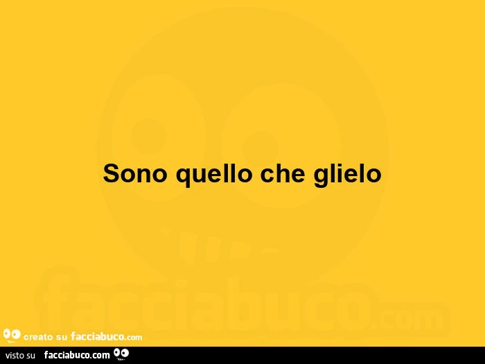 Sono quello che glielo