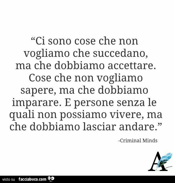 Ci sono cose che non vogliamo che succedano, ma che dobbiamo accettare. Cose che non vogliamo sapere, ma che dobbiamo imparare. E persone senza le quali non possiamo vivere, ma che dobbiamo lasciar andare