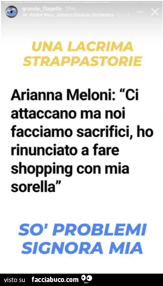 Una lacrima strappastorie. Arianna Meloni: ci attaccano ma noi facciamo sacrifici, ho rinunciato a fare shopping con mia sorella. Sò problemi signora mia