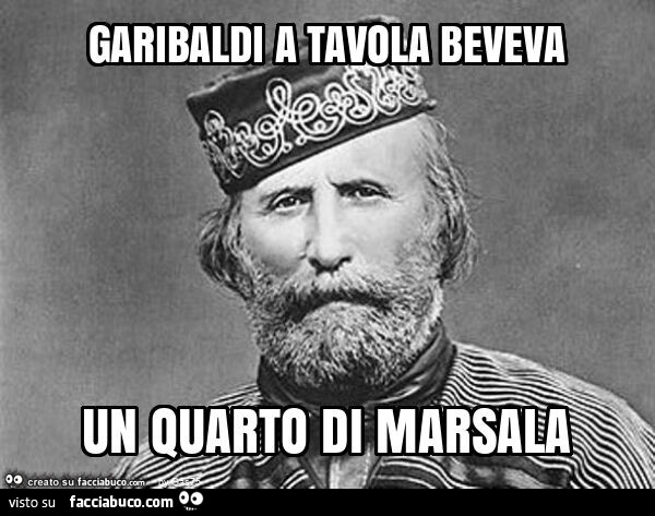 Garibaldi a tavola beveva un quarto di marsala