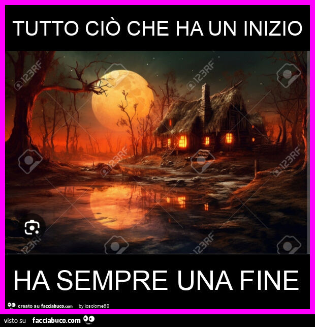 Tutto ciò che ha un inizio ha sempre una fine