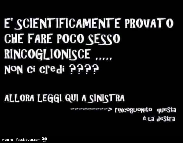 È scientificamente provato che fare poco sesso rincoglionisce non ci credi?