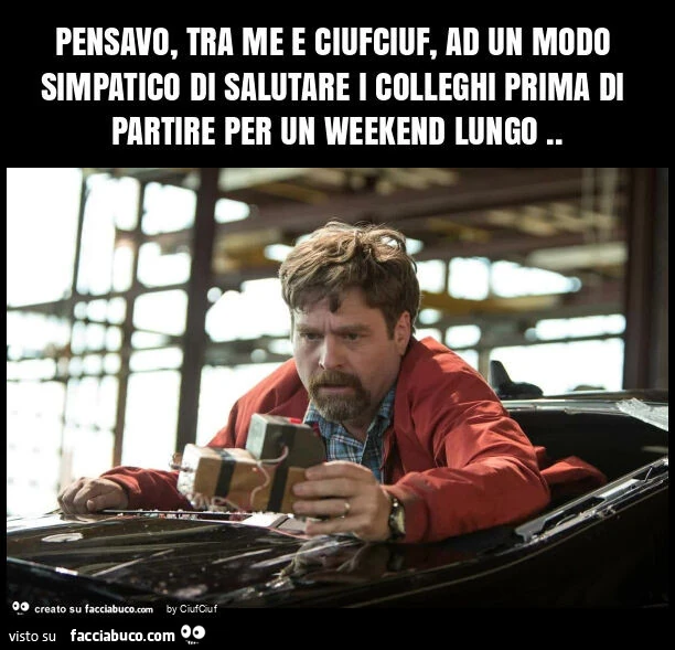 Pensavo, tra me e ciufciuf, ad un modo simpatico di salutare i colleghi prima di partire per un weekend lungo