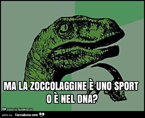 Ma la zoccolaggine è uno sport o è nel dna?