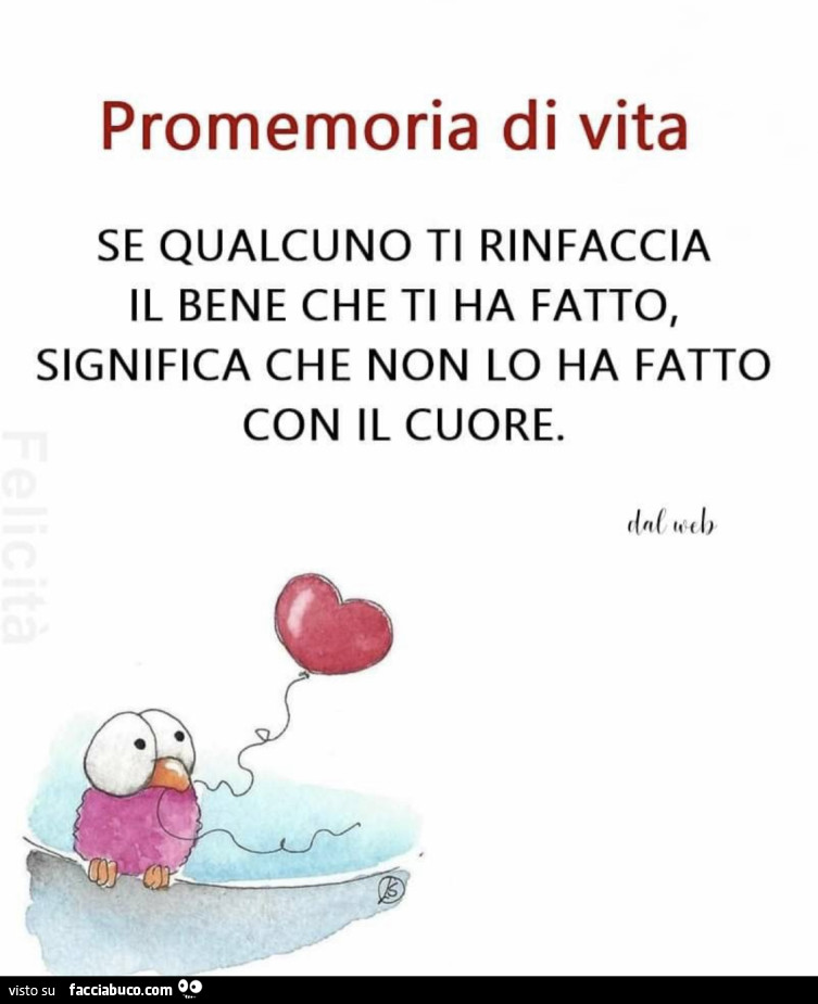 Promemoria di vita: se qualcuno ti rinfaccia il bene che ti ha fatto, significa che non lo ha fatto con il cuore