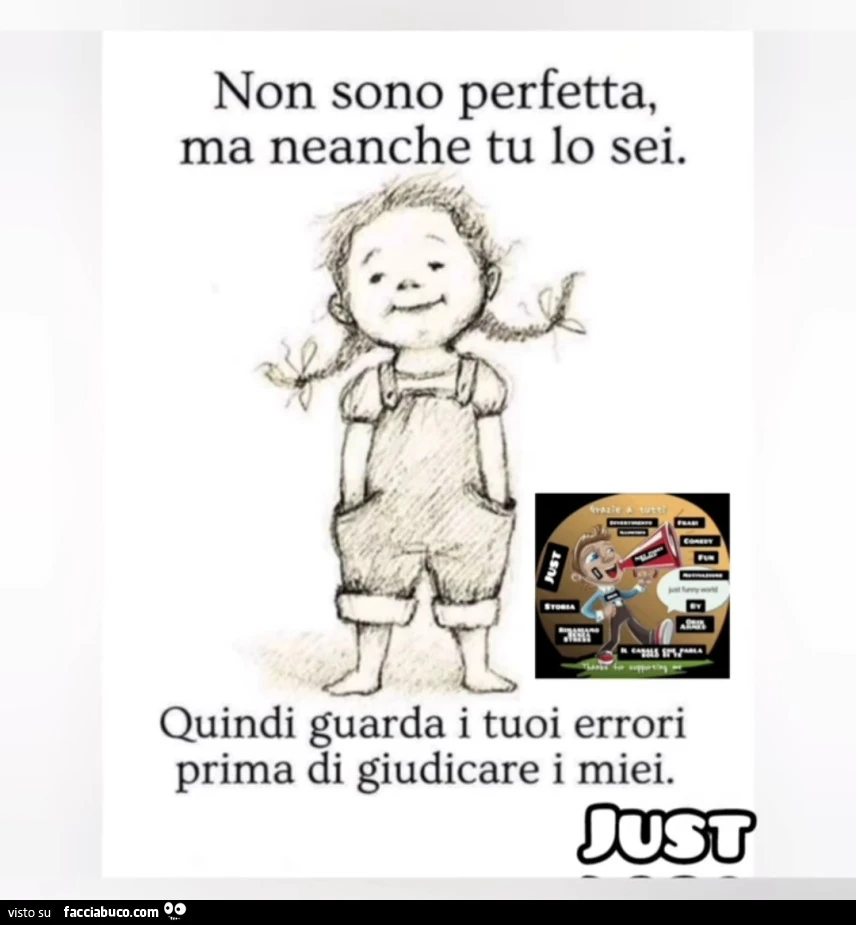 Non sono perfetta, ma neanche tu lo sei. Quindi guarda i tuoi errori prima di giudicare i miei