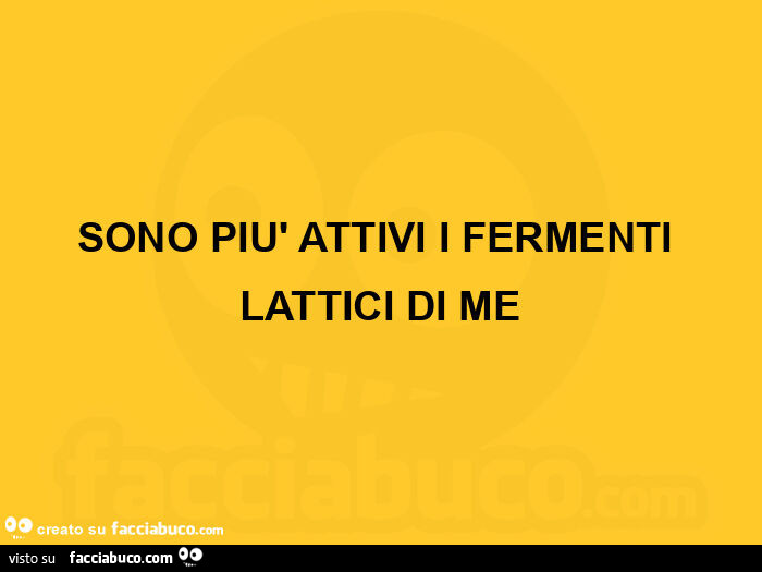 Sono più attivi i fermenti lattici di me