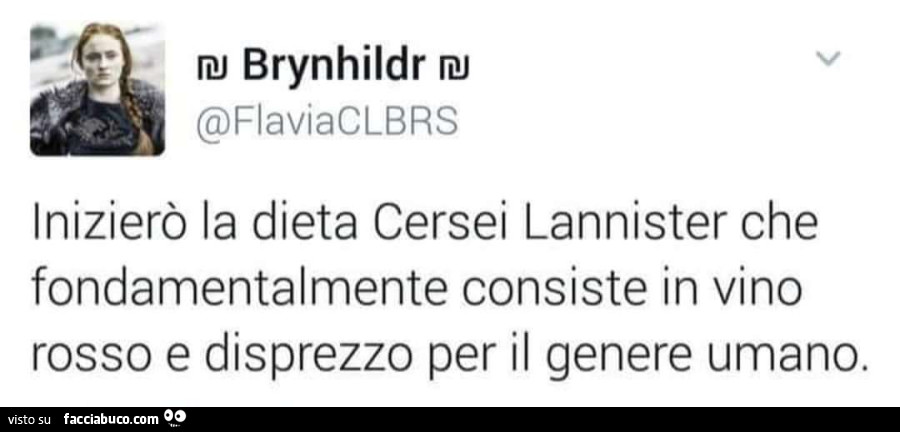 Inizierò la dieta cersei lannister che fondamentalmente consiste in vino rosso e disprezzo per il genere umano