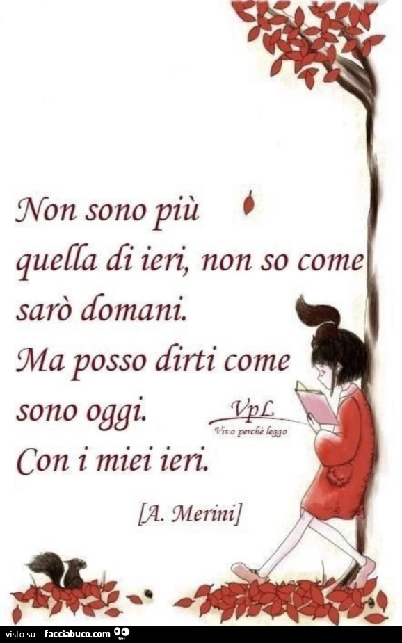Non sono più quella di ieri, non so come sarò domani. Ma posso dirti come sono oggi
