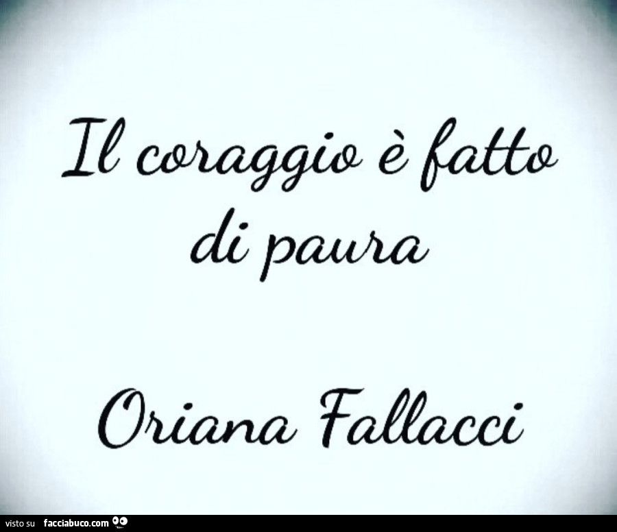 Il coraggio è fatto di paura. Oriana Fallaci