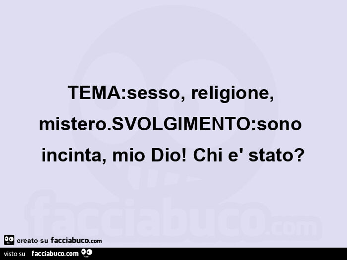 Tema: sesso, religione, mistero. Svolgimento: sono incinta, mio dio! Chi è stato?