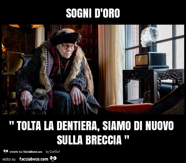 Sogni d'oro " tolta la dentiera, siamo di nuovo sulla breccia "