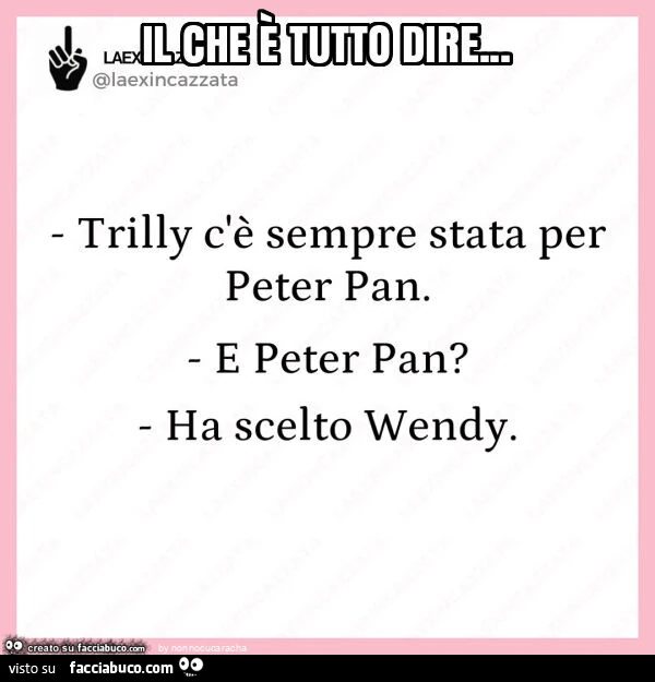 Trilly c'รจ sempre stata per peter pan. E peter pan? Ha scelto wendy
