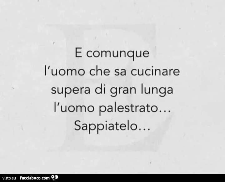E comunque l'uomo che sa cucinare supera di gran lunga l'uomo palestrato&hellip; sappiatelo