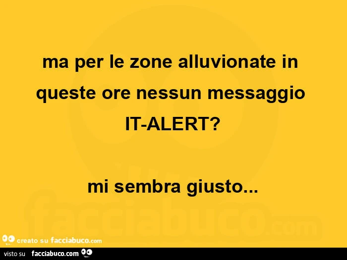 Ma per le zone alluvionate in queste ore nessun messaggio IT-ALERT? Mi sembra giusto