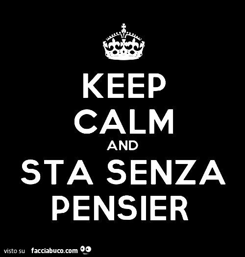 Keep calm and sta senza pensier