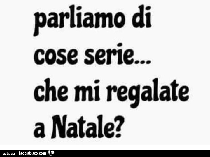 Parliamo di cose serie… che mi regalate a natale?