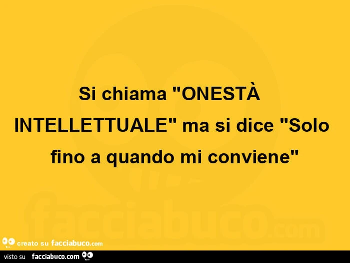 Si chiama onestà  intellettuale ma si dice solo fino a quando mi conviene