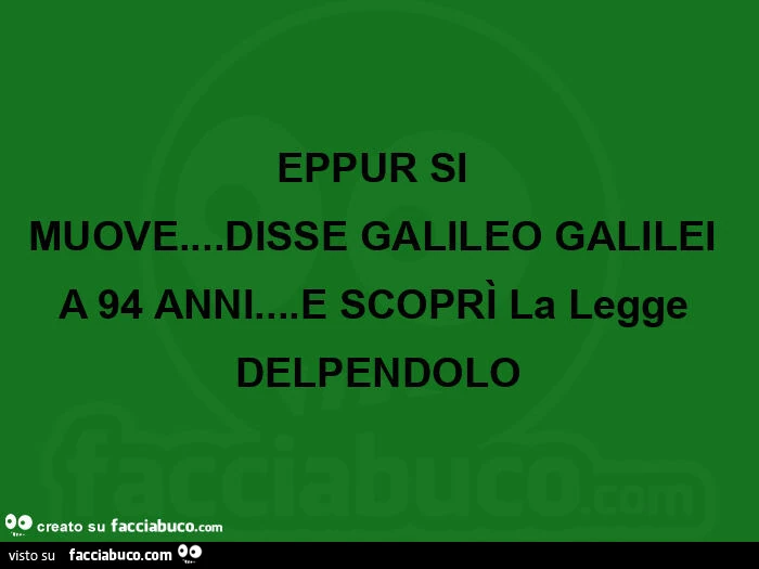Eppur si muove&hellip; disse galileo galilei a 94 anni&hellip; e scoprì la legge delpendolo