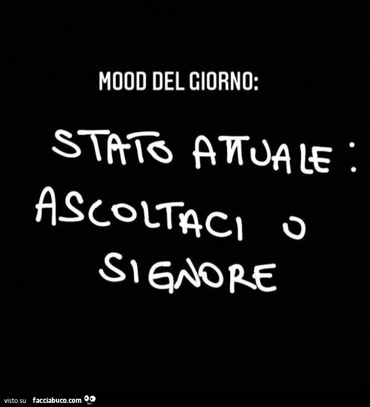 Mood del giorno: stato attuale ascoltaci o signore