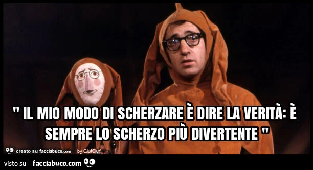 " il mio modo di scherzare è dire la verità: è sempre lo scherzo più divertente "
