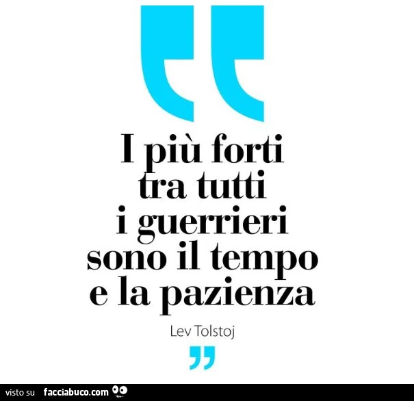 I piรน forti tra tutti i guerrieri sono il tempo e la pazienza. Lev Tolstoj