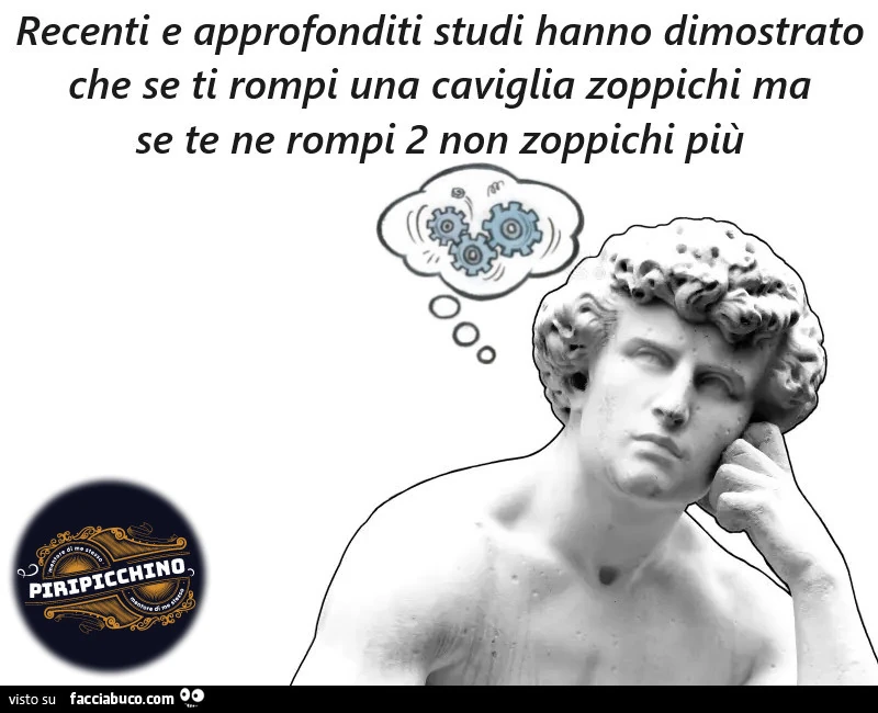 Recenti e approfonditi studi hanno dimostrato che se ti rompi una caviglia zoppichi ma se te ne rompi 2 non zoppichi piรน