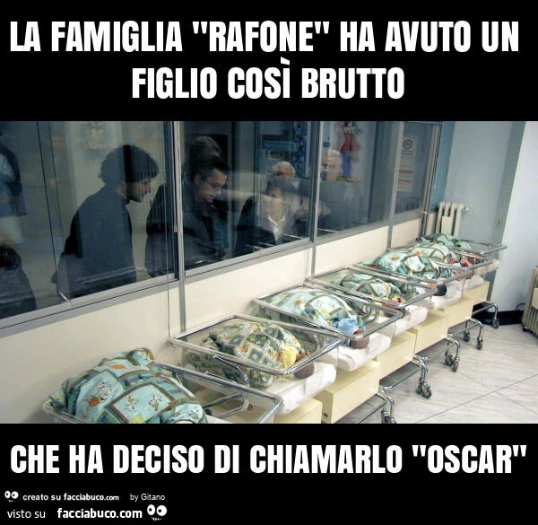 La famiglia "rafone" ha avuto un figlio così brutto che ha deciso di chiamarlo "oscar"