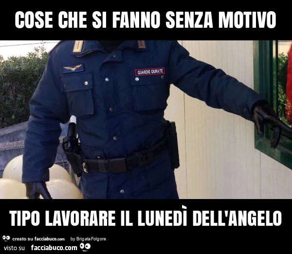 Cose che si fanno senza motivo tipo lavorare il lunedì dell'angelo