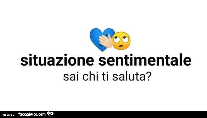 Situazione sentimentale sai chi ti saluta?