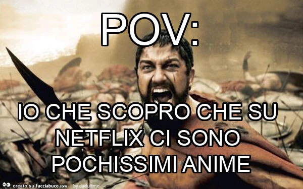 Pov: io che scopro che su netflix ci sono pochissimi anime