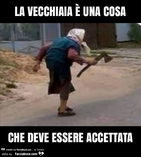 La vecchiaia รจ una cosa che deve essere accettata