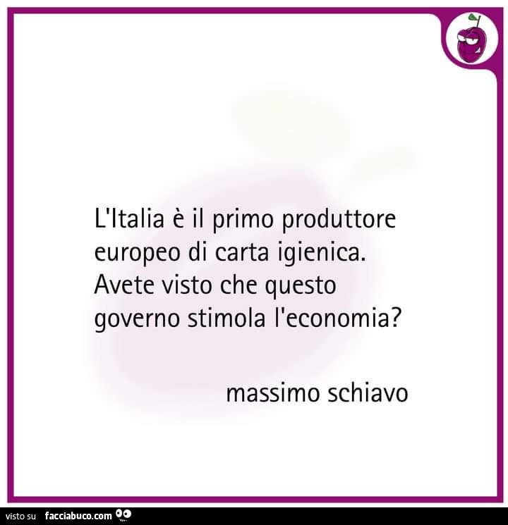 L'italia è il primo produttore europeo di carta igienica. Avete visto che questo governo stimola l'economia?