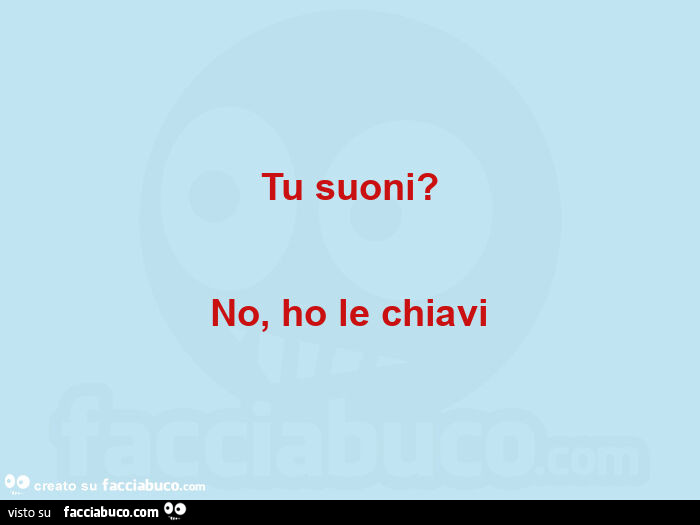 Tu suoni? No, ho le chiavi