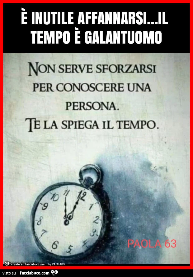 È inutile affannarsi&hellip; il tempo è galantuomo