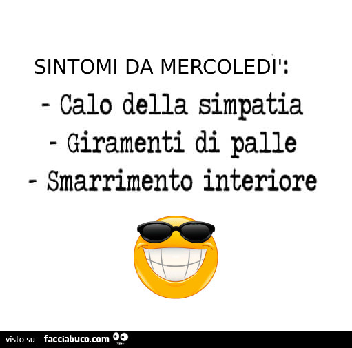 Sintomi da mercoledi. Calo della simpatia, giramenti di palle, smarrimento interiore
