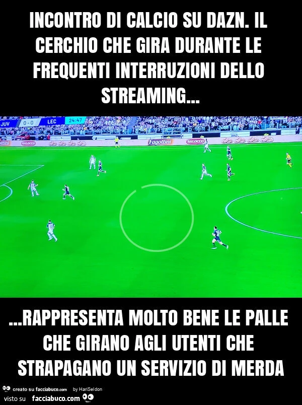 Incontro di calcio su dazn. Il cerchio che gira durante le frequenti interruzioni dello streaming… rappresenta molto bene le palle che girano agli utenti che strapagano un servizio di merda
