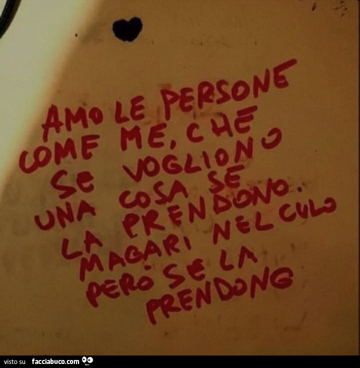 Amo le persone come me, che se vogliono una cosa se la prendono